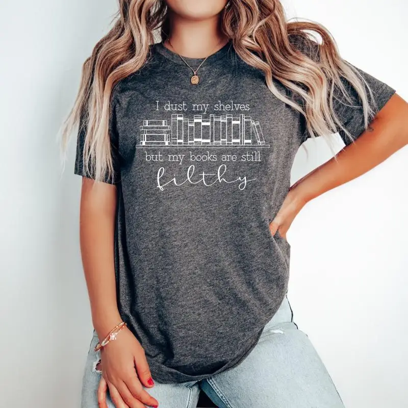 

I Dust My Shelves But Books are Filthy Funny Spicy T Shirt Smut reader Romance Lover