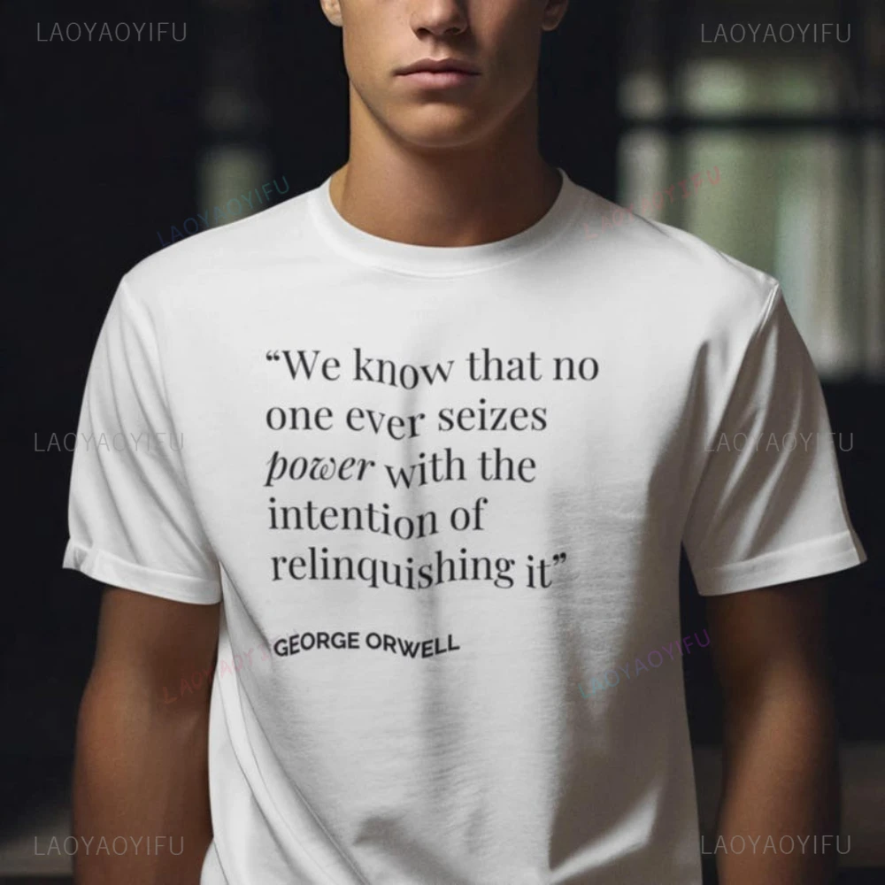 

GEORGE ORWELL Quotation We Know That No One Ever Seizes Power with The Intention of Relinquishing It Man Cotton Printed T-shirt