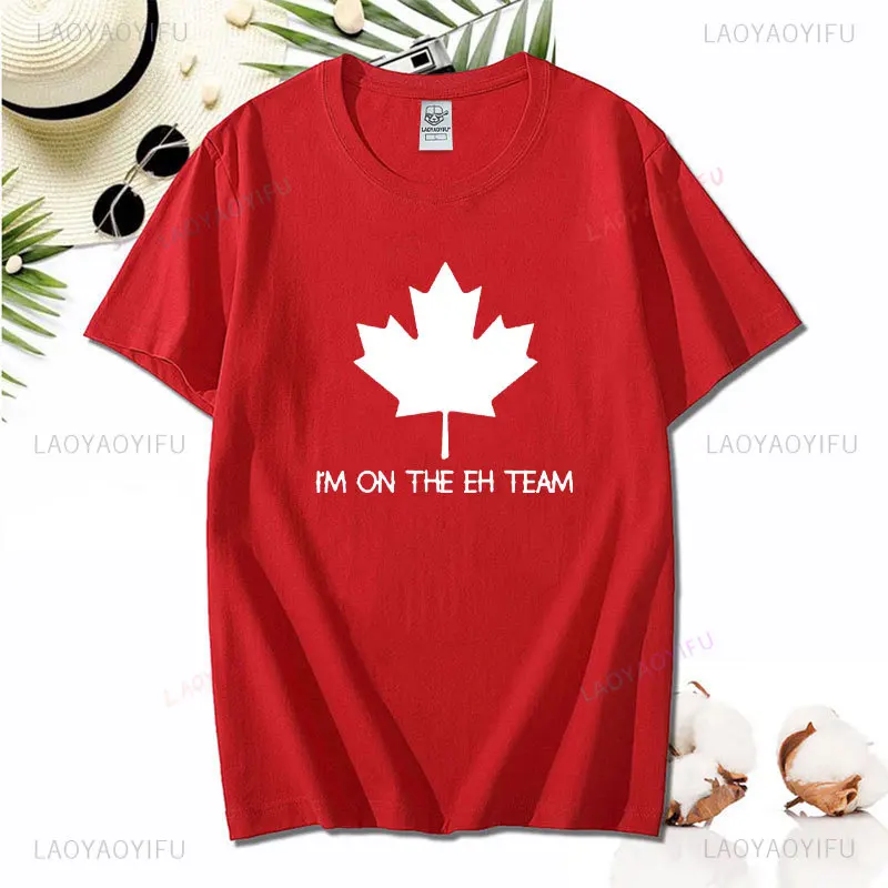 I'm on The Eh Team - Canadian Canada Unisex T-Shirt High Quality Cotton Casual Wear Retro Trend Cool Street T Shirts Camisetas
