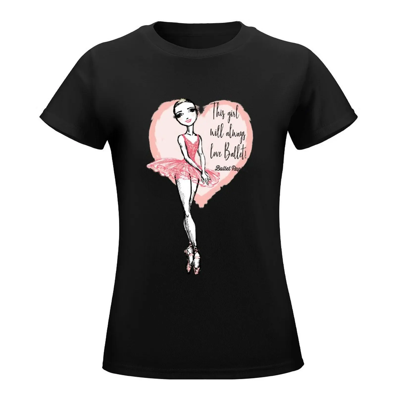 This girl will always love ballet! T-Shirt shirts graphic tees anime clothes customs Women's cotton t-shirt