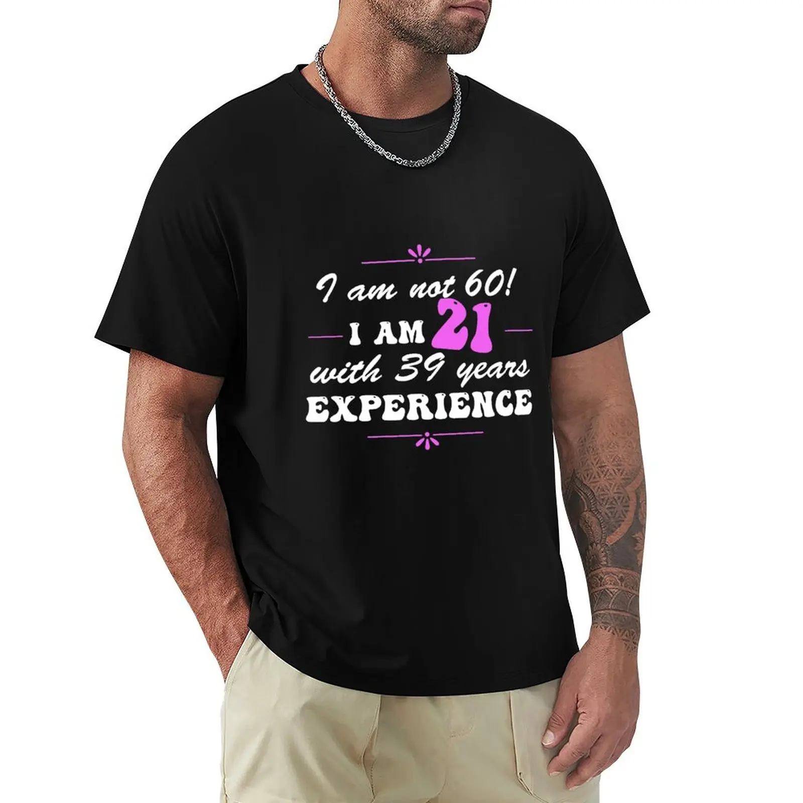 

Funny 60th Birthday I am not 60! I am 21 with 39 years experience T-Shirt korean fashion custom t shirt mens workout shirts