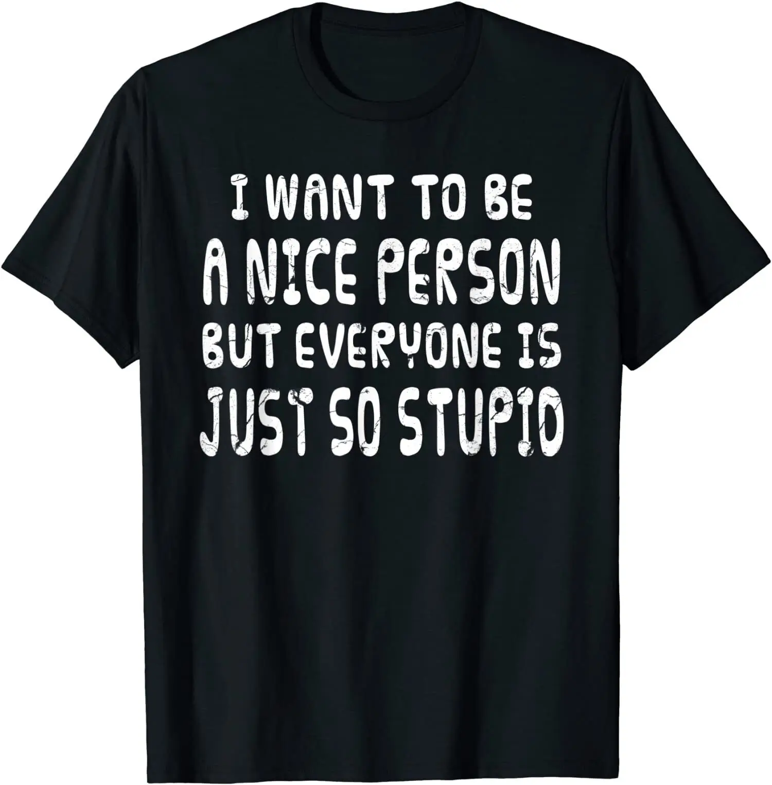 NEW! I Want To Be Nice Person But Everyone Is Just Stupid T-Shirt