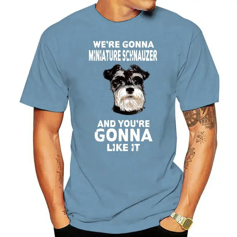 

Men T Shirt We're Gonna Miniature Schnauzer And You're Gonna Like It Women t-shirt