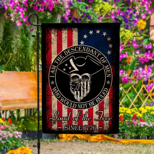 I Am The Descendant of Men Who Would Not Be Ruled 1776 Garden Flag