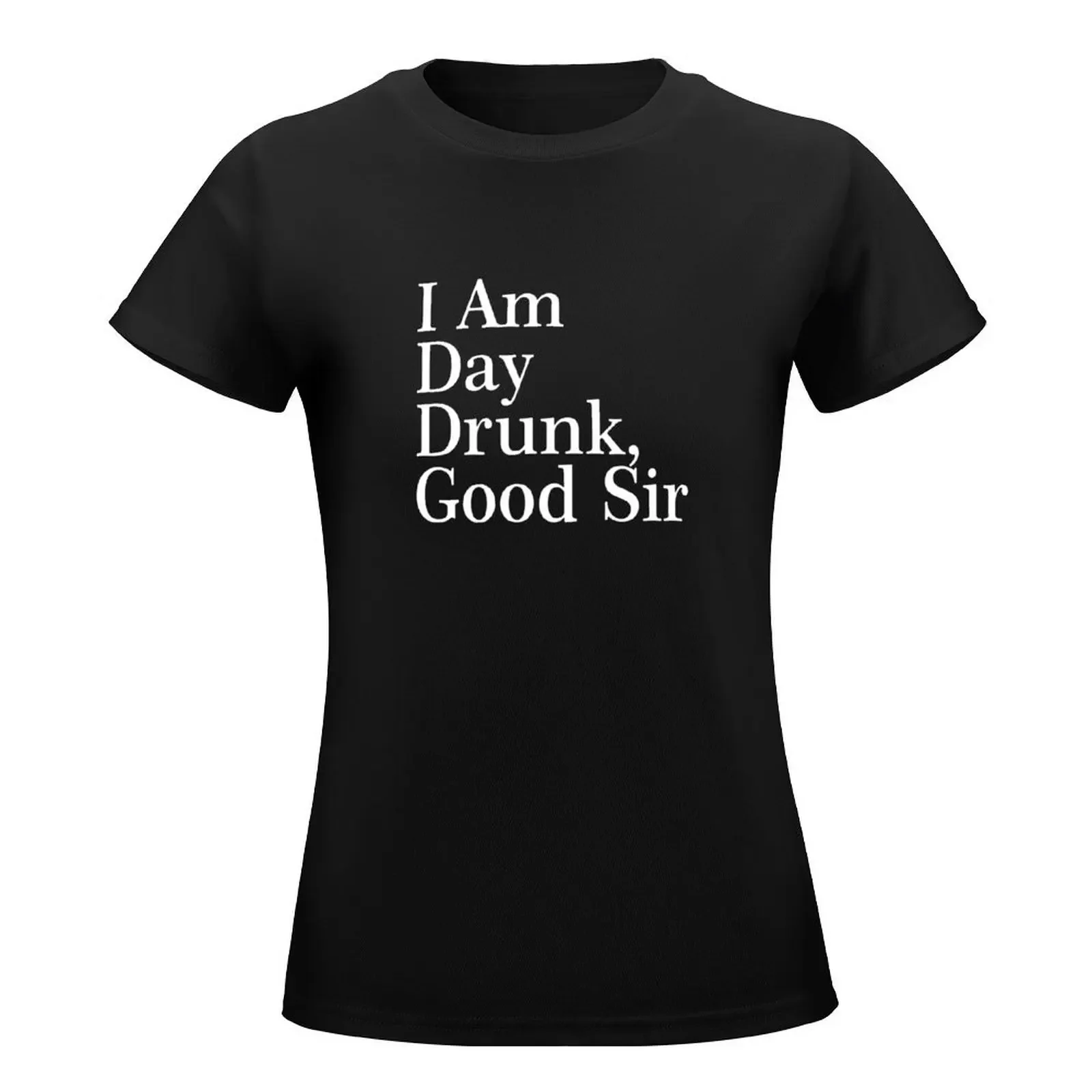 I Am Day Drunk, Good Sir Funny Alcohol Drinking Beer T-Shirt cute clothes vintage clothes t shirts for Women