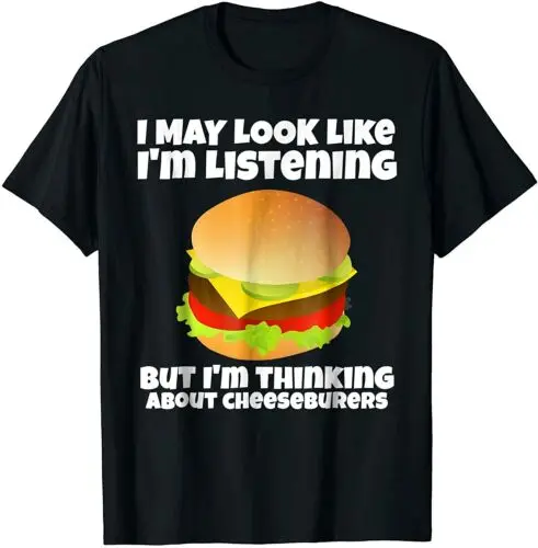 I'm Not Listening I'm Thinking About Cheeseburgers Funny T-Shirt