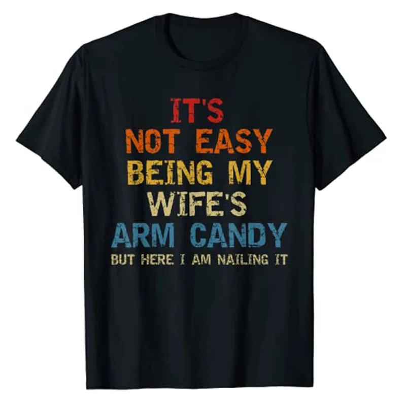 

It's Not Easy Being My Wife's Arm Candy But Here I Am Nailin T-Shirt Funny Sayings Graphic Tee Tops Father's Day Husband Gifts