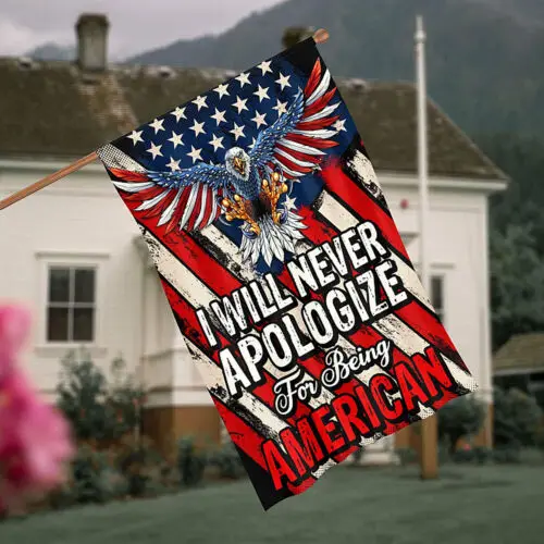 I Will Never Apologize for Being American Patriot Garden Flag