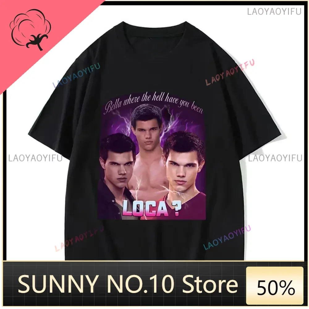 Jacob Black The Twilight Saga T-Shirt Bella Where The Hell Have You Been Loca T Shirts Men Women 90s Vintage Movie T-shirts