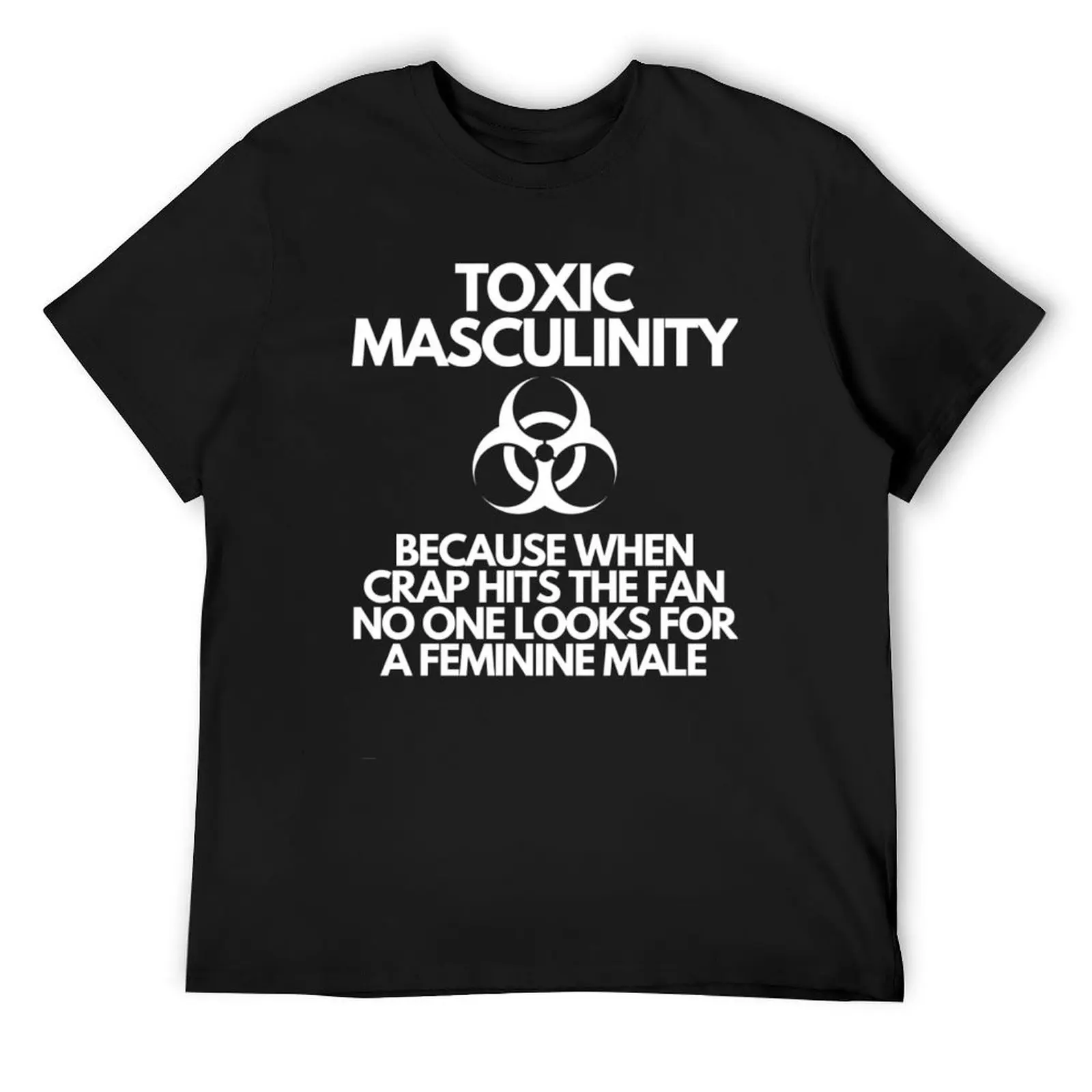 

Toxic Masculinity-Because When Crap Hits The Fan No One Looks For a Feminine Male T-Shirt kawaii clothes men clothings