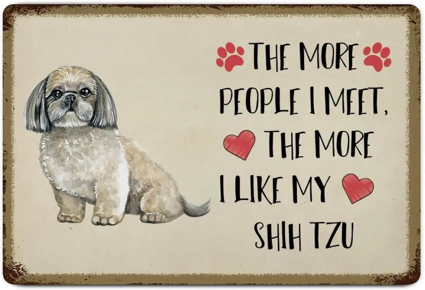 1 PCS,Custom Metal Tin Sign Wall Decor The More People I Meet The More I Like My Shih Tzu Metal Wall Art Plaque Dog Owner Retro