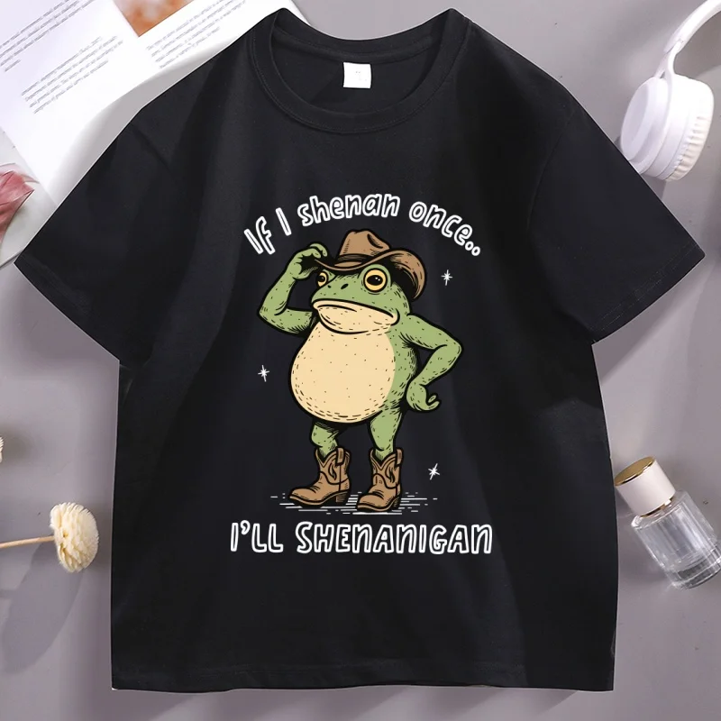 

If I Shenan Once I'll Shenanigan T-Shirt Men Women Funny Cowboy Frog T Shirt Unisex High Quality Pullover Tshirt Mens Clothes