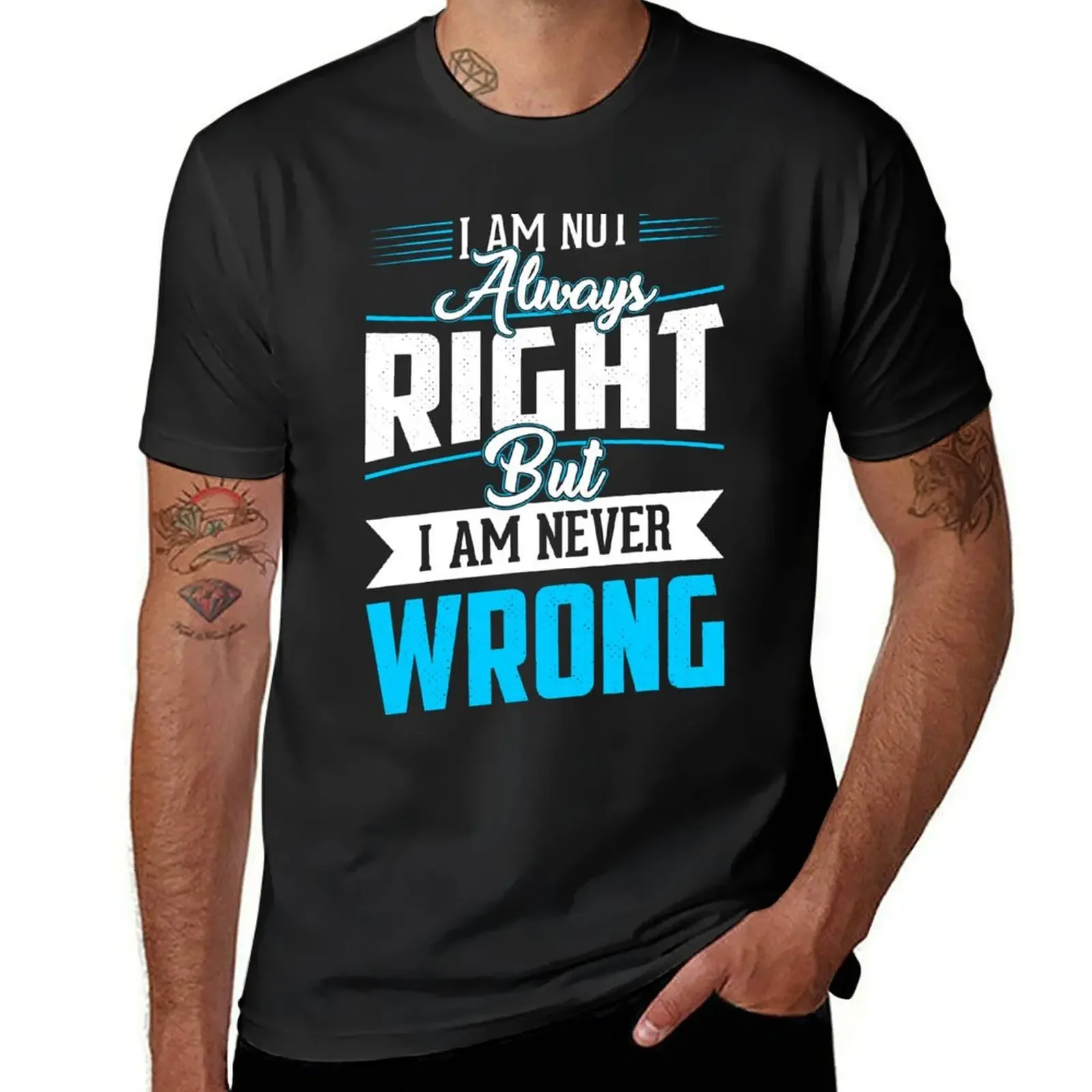 

I'm Not Always Right But I'm Never Wrong T-Shirt street wear cheap stuff mens graphic t-shirts big and tall