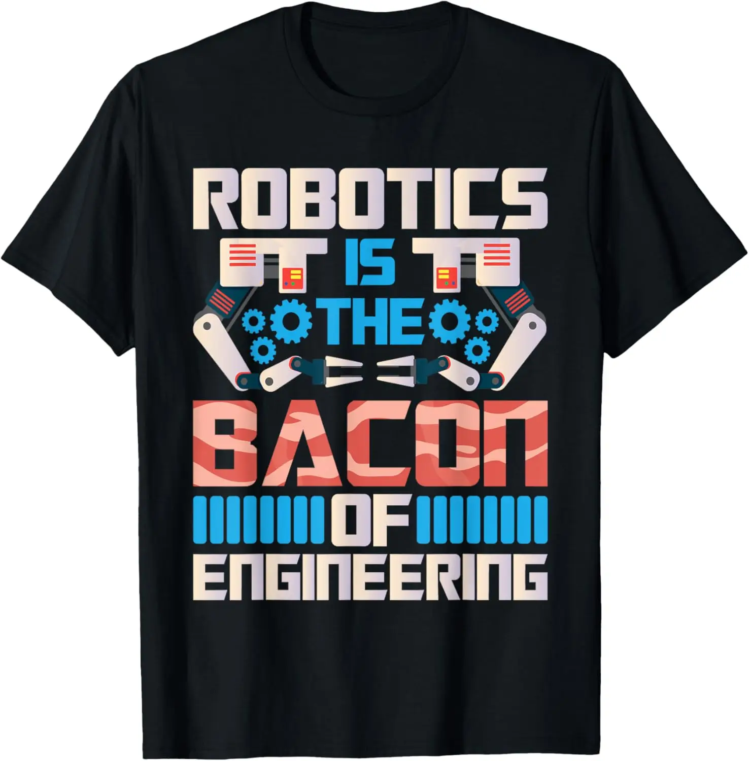 

Robotics Is the Bacon Of Engineering - Robot Lover Builder