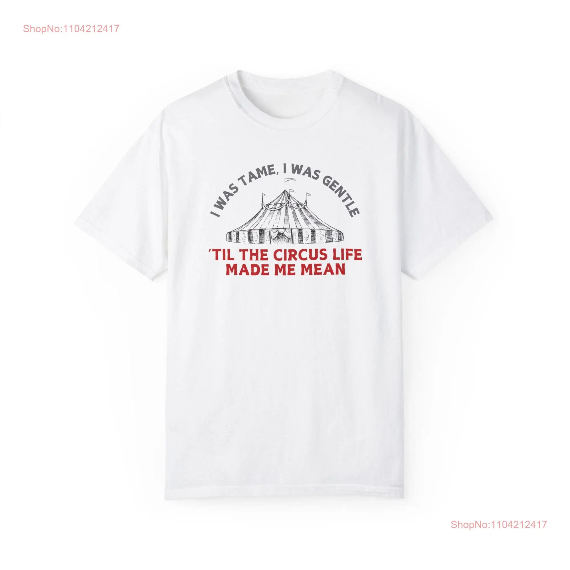 T S I was Tame Gentle 'Til the Circus Life Made Me Mean Comfort Colors  Shirt long or short sleeves