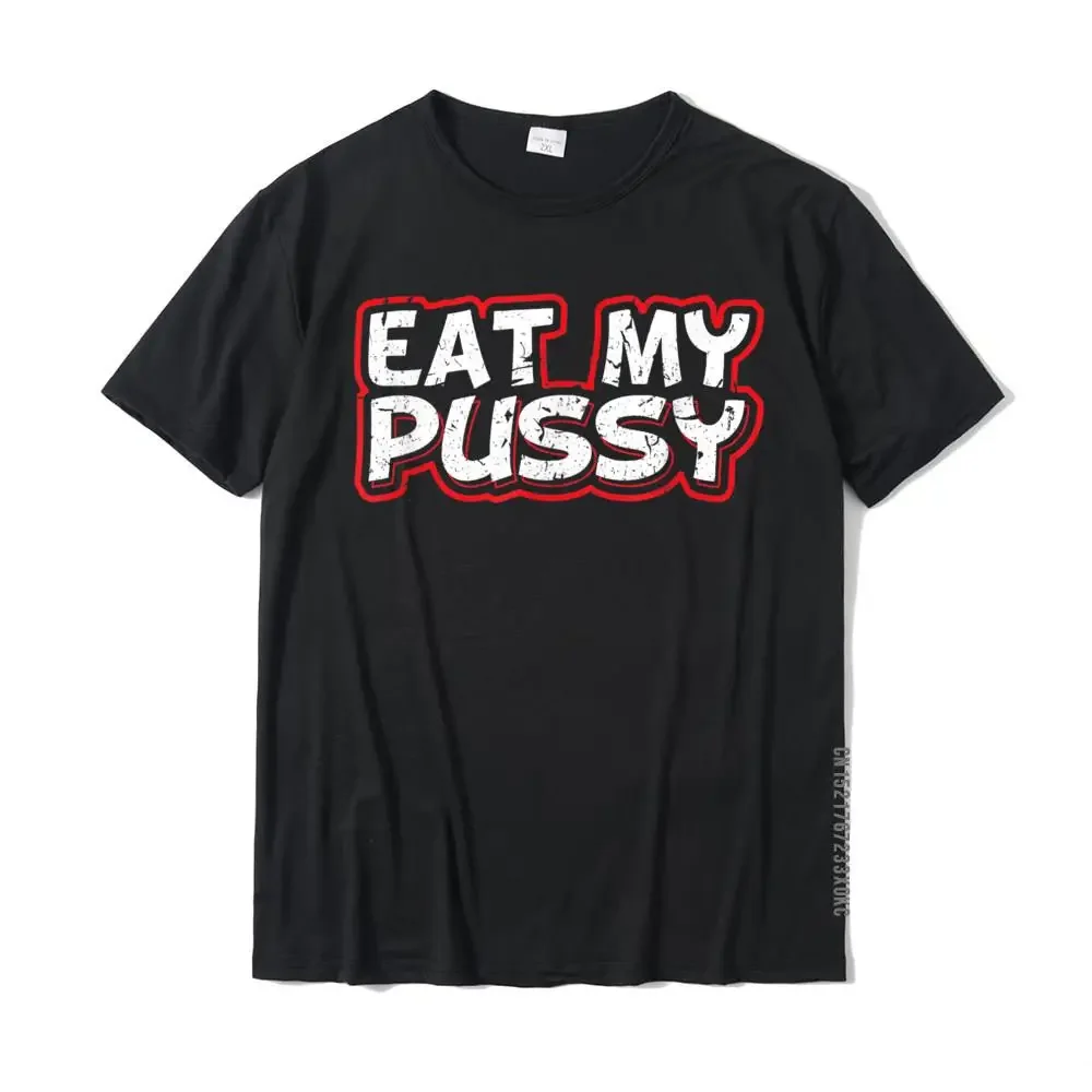 Eat My Pussy Sexy Kinky  Oral Sex Sub Dom T-Shirt Family Young Top T-Shirts Personalized Tops Shirts Cotton Casual