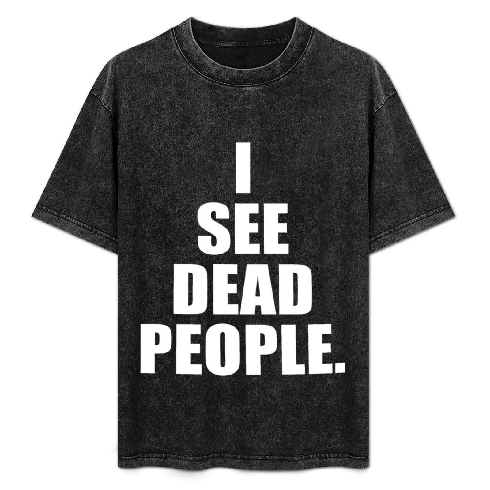

I See Dead People. A Memorable Trivia Saying Quote A Favorit T-Shirt Stain Resistant Casual Tee