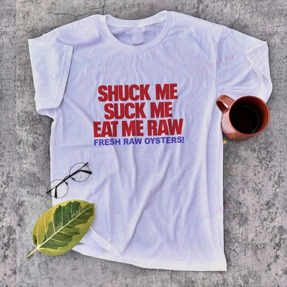 Shuck Me Suck Me Eat Me Raw Fresh Oysters Y2k Graphic T Shirts Funny Summer Woman Cotton Tshirt Meme Valentines Gift for Her Him