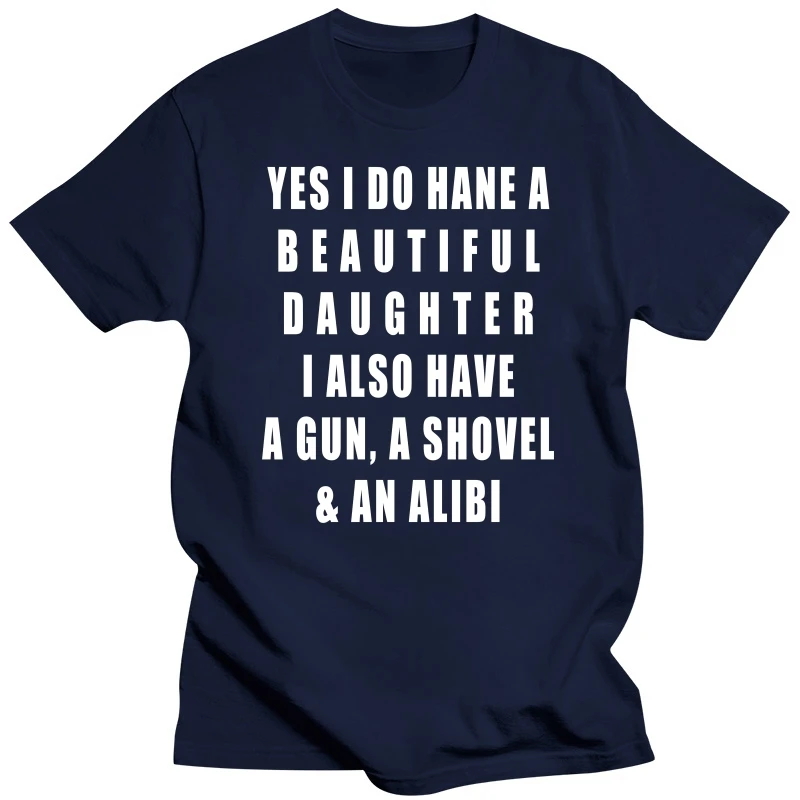 Yes I Do Have A Beautiful Daughter Gun Shovel Alibi T-Shirt Sarcasm Sayings Quote Joke Men Clothing Letters Printed Outfits Gift