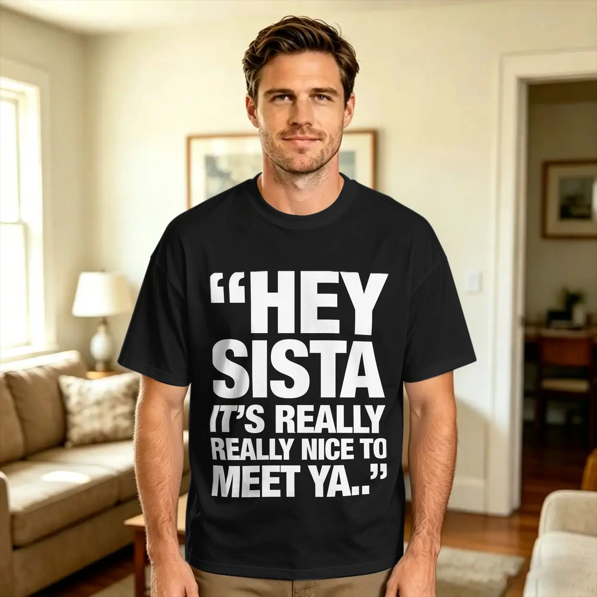 Hey Sista Its Really Really Nice To Meet Ya funny T-Shirt Summer  Streetwear T-Shirts 100% Cotton Harajuku Tee Shirt For Man