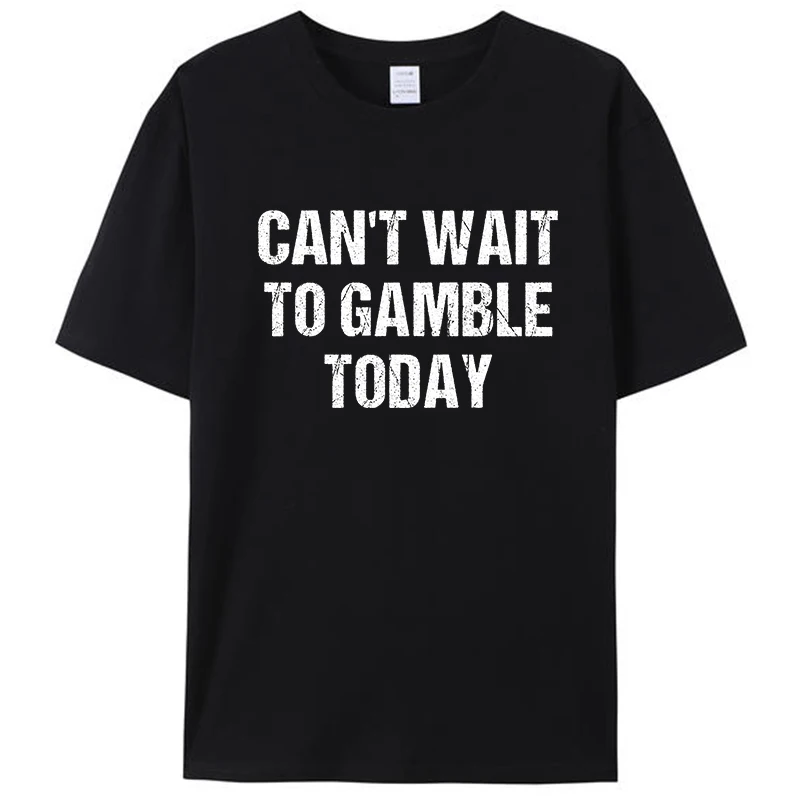 

Funny Saying Retro Humor Can't Wait To Gamble Today Men's Cotton T-Shirt Women Graphic Tees Shirts Tops Classic Novelty Gift