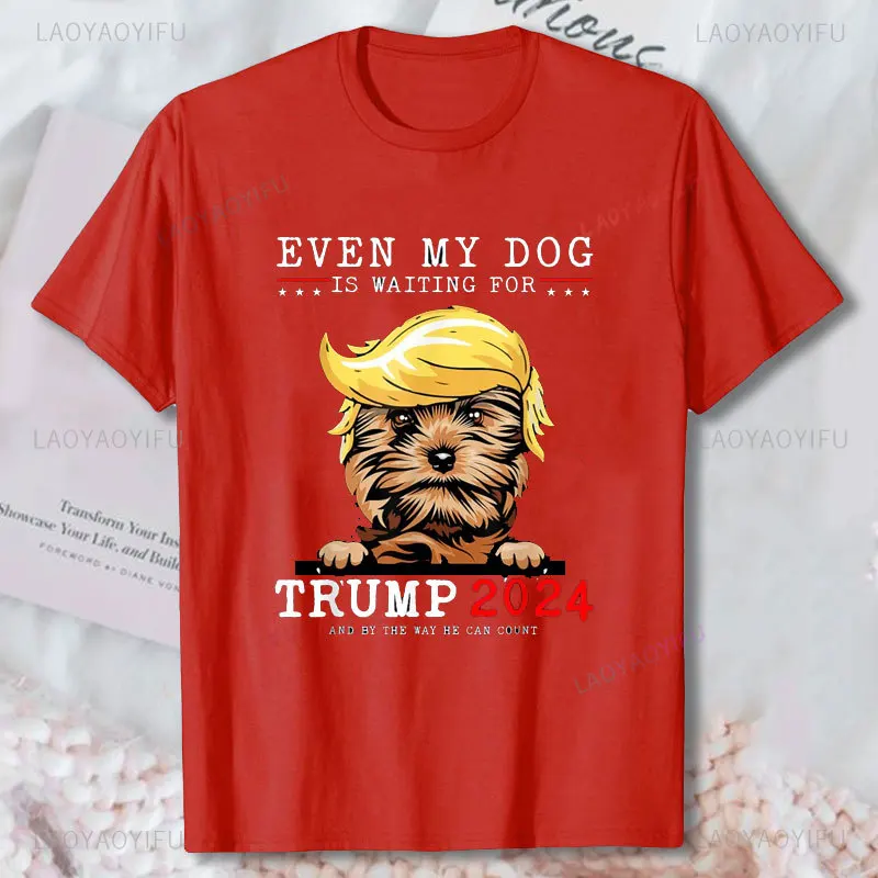 New Limited Yorkie Dog Even My Dog Is Waiting for Trump 2024 T-Shirt Humor Style Printed T Shirt Cotton Comfort Unisex T Shirts