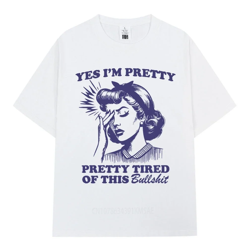 Yes I'm Pretty Pretty Tired of This Bullshit T Shirt Funny Retro Meme T-shirts Men Cotton Casual Oversized Short Sleeve T Shirts