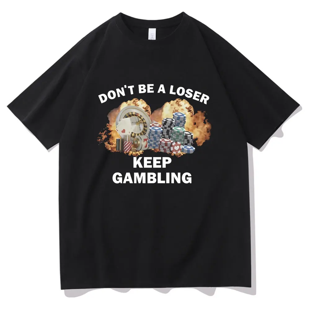 Funny Don't Be A Loser Keep Gambling Graphic Tshirt Men Women's Fun Casual Joke Humor Meme T-shirt Male Fashion Oversized Tees