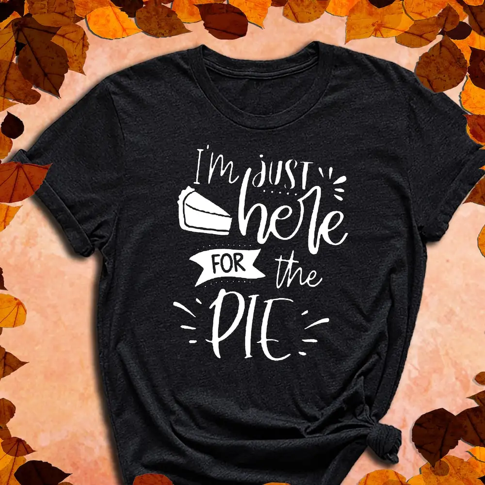 I Am Just Here For The Pie Fall T Shirt Pumpkin Season Autumn Piece