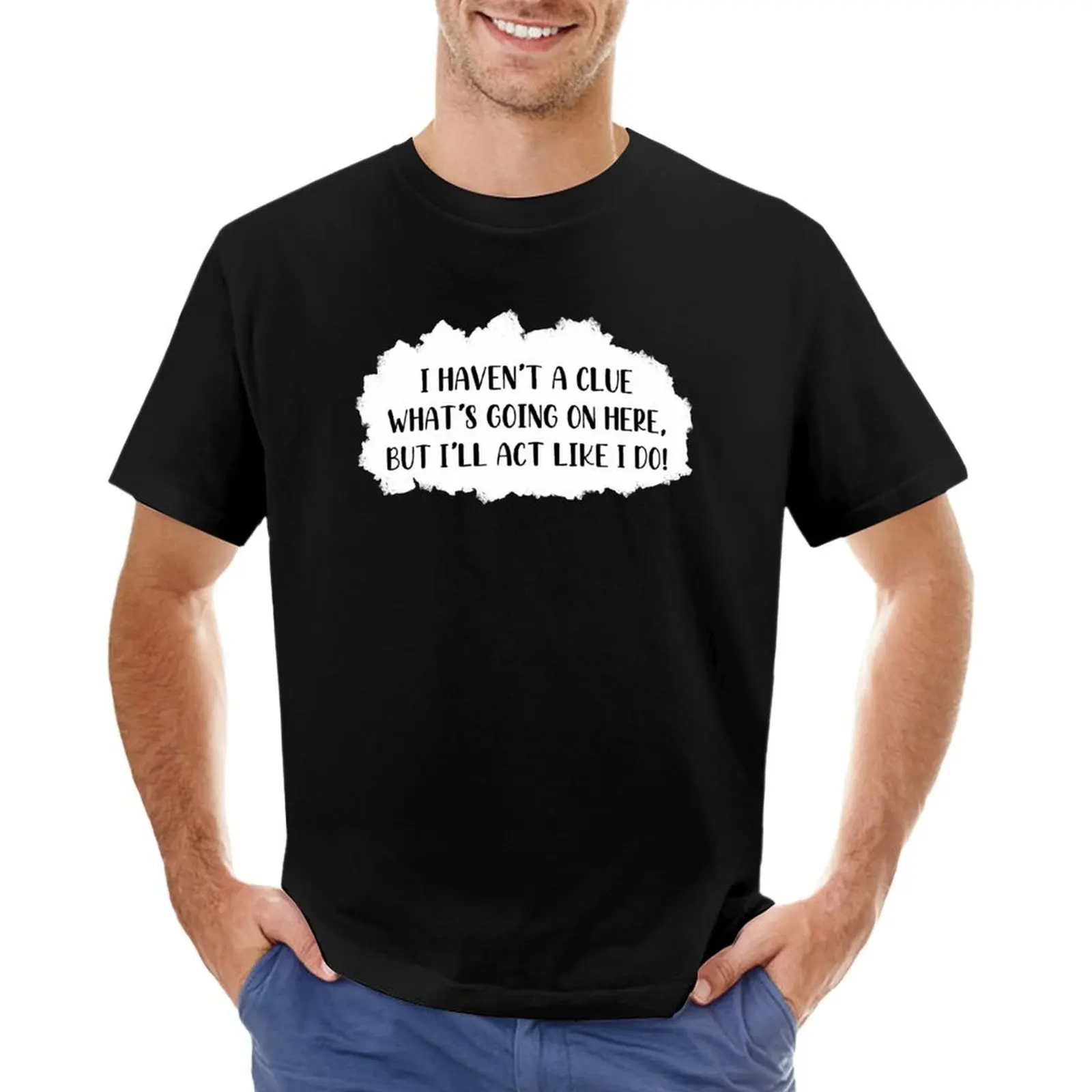 I haven’t a clue what’s going on here, but I’ll act like I do! T-Shirt Blouse Aesthetic clothing quick-drying funny t shirts men