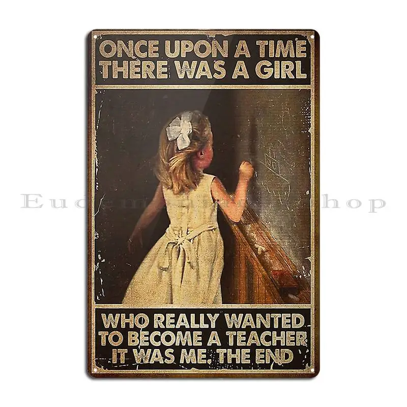 Once Upon A Time There Was A Girl Who Really Wanted To Become A Teacher Poster Metal Sign Designer Painting Tin Sign Poster