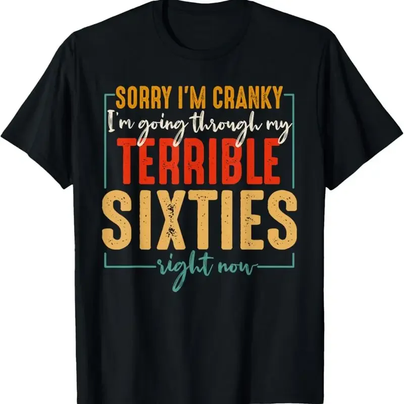 Sorry I'M Cranky Going Through My Terrible Sixties T Shirt