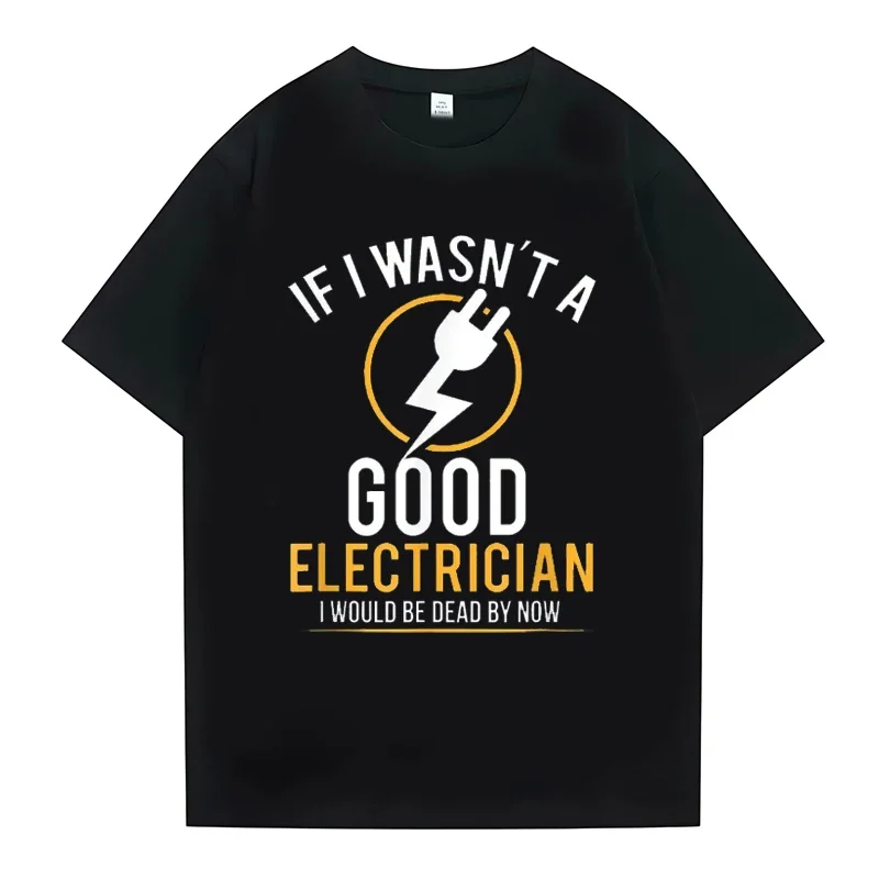 If I Wasn't A Good Electrician I would be dead by now  Letter Print Casual Tee Amusing  Daily  Summer Fashion  Short Sleeve