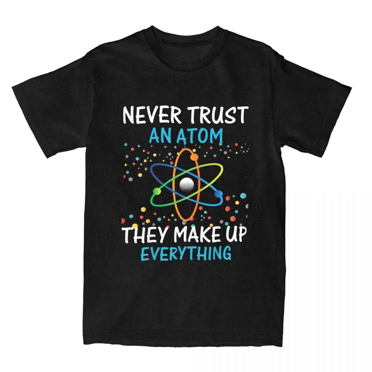 Never Trust An Atom They Make Up Everything Science T-Shirt Men Casual 100% Cotton Tee Shirt Funny T Shirts Gift Idea Clothes