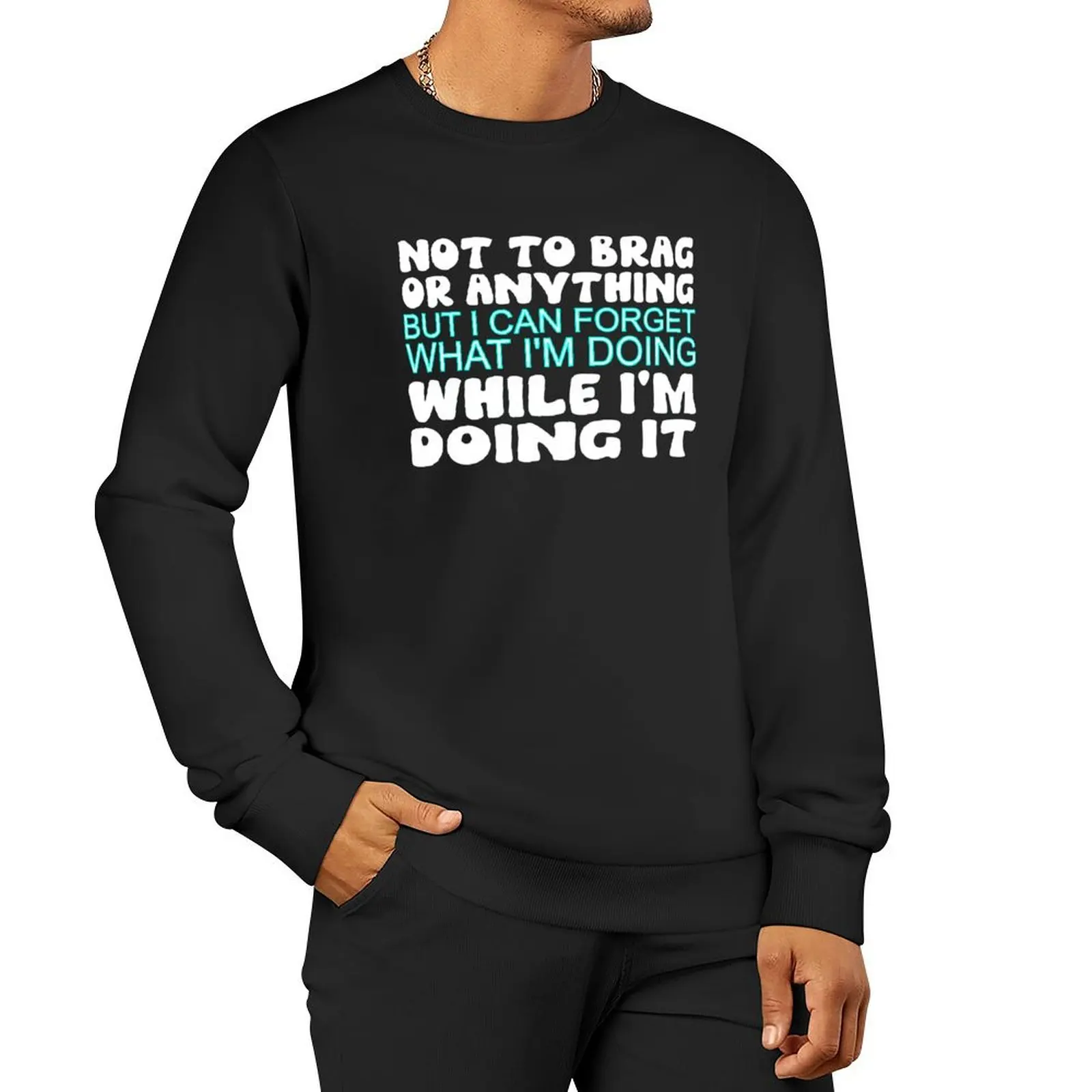 

not to brag or something but i can forget what i'm doing while i'm doing it Pullover Hoodie autumn new in sweatshirts