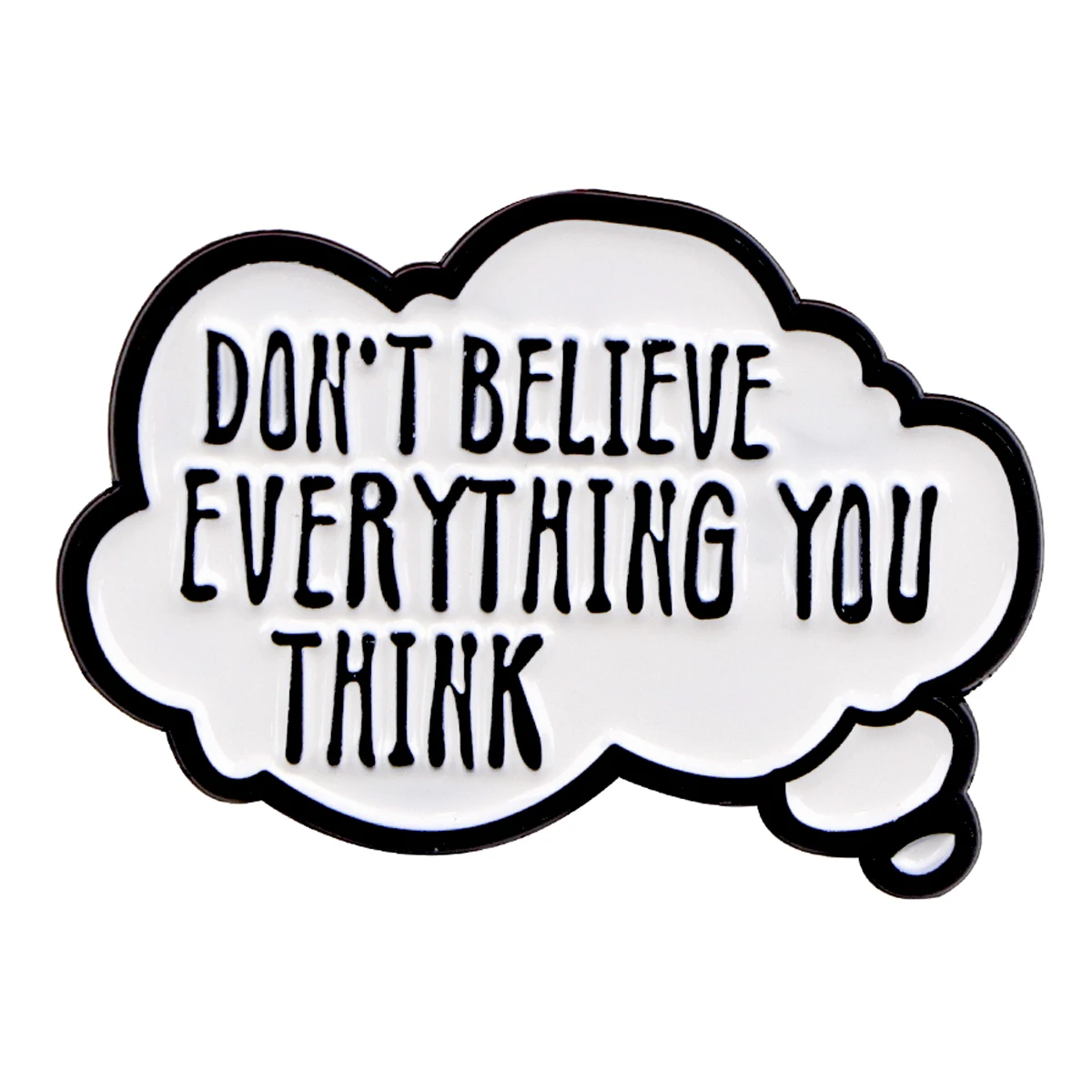 Don't Believe Everything You Think Enamel Pins Women's Brooches Men Lapel Pins Funny Sarcastic Quotes Badge Jewelry Friends Gift