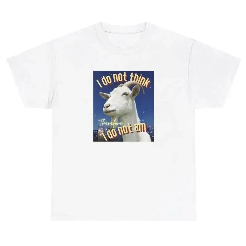 I Do Not Think Therefore I Do Not Am Goat T Shirt Sarcastic Meme Gen Z Humor Tee