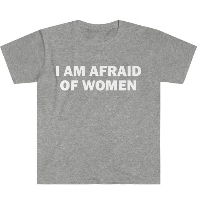 I Am Afraid of Women T-Shirt Humor Gift Funny Meme Shirt Unisex Offensive T-Shirt for Men Street Fashion Tops O-neck Short-sleev