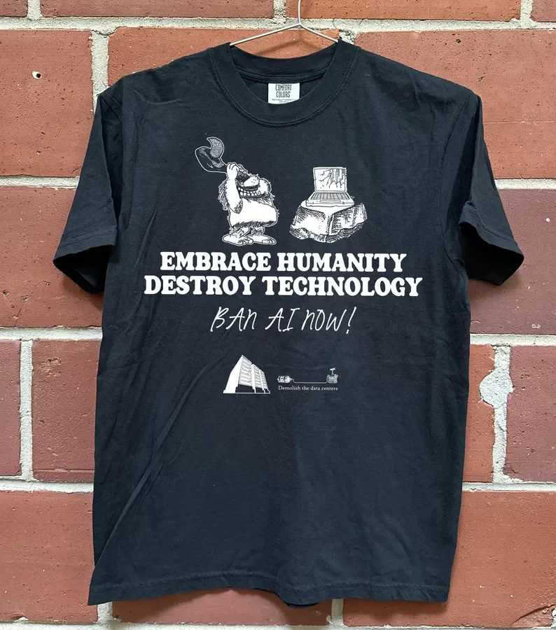 Embrace Humanity Destroy Technology - Ban Ai Now Anti AI Humanity First T-Shirt
