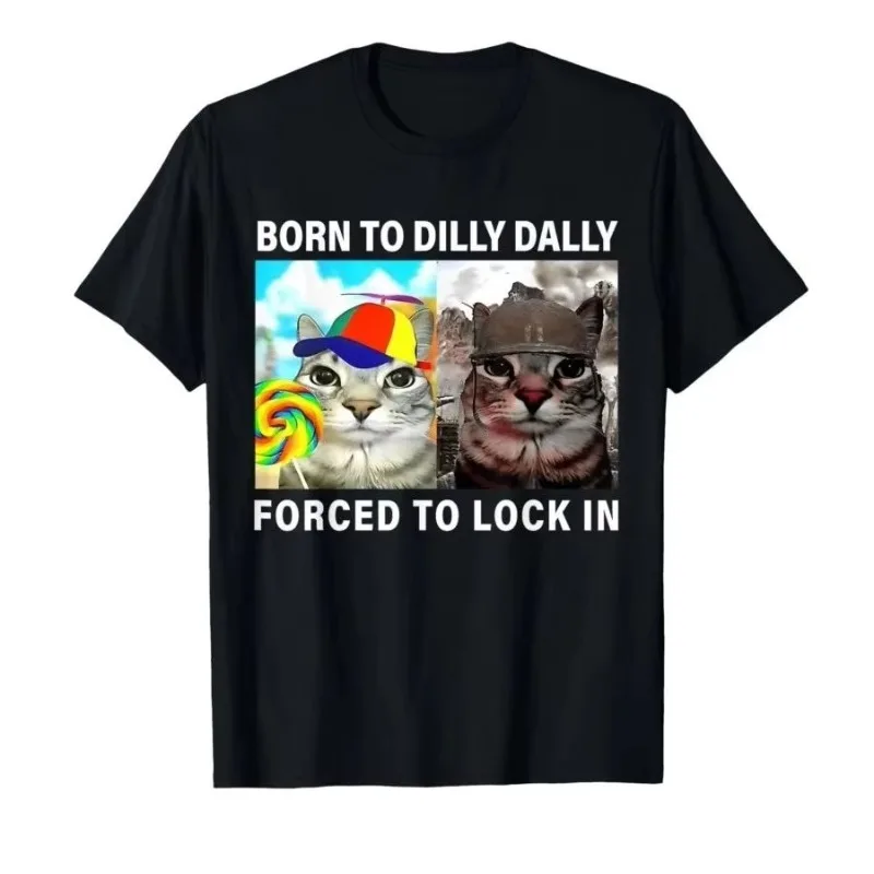 Funny Silly Cat Meme T-shirt Born To Dilly Dally Forced To Lock in Tops Print T Shirts Casual Loose Short Sleeve Unisex