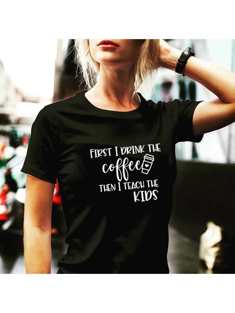 

First I Drink The Coffee Then I Teach The Kids Shirt Mom Shirt Graphic Coffee Lover Slogan Vintage Grunge Tops Girl Tees Clothes