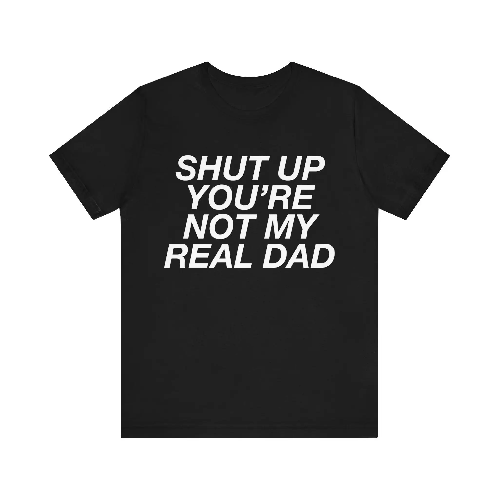 

Funny Meme T Shirt Shut Up You'Re Not My Real Dad Cringe Weird Dank Saying Stupid Step