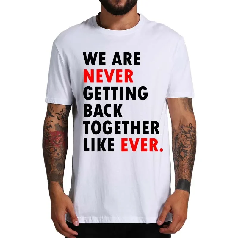 We Are Never Getting Back Together Like Ever T Shirt 2023 Trend Music Fans Gift Tee Tops 100% Cotton Unisex Soft Casual Tshirts