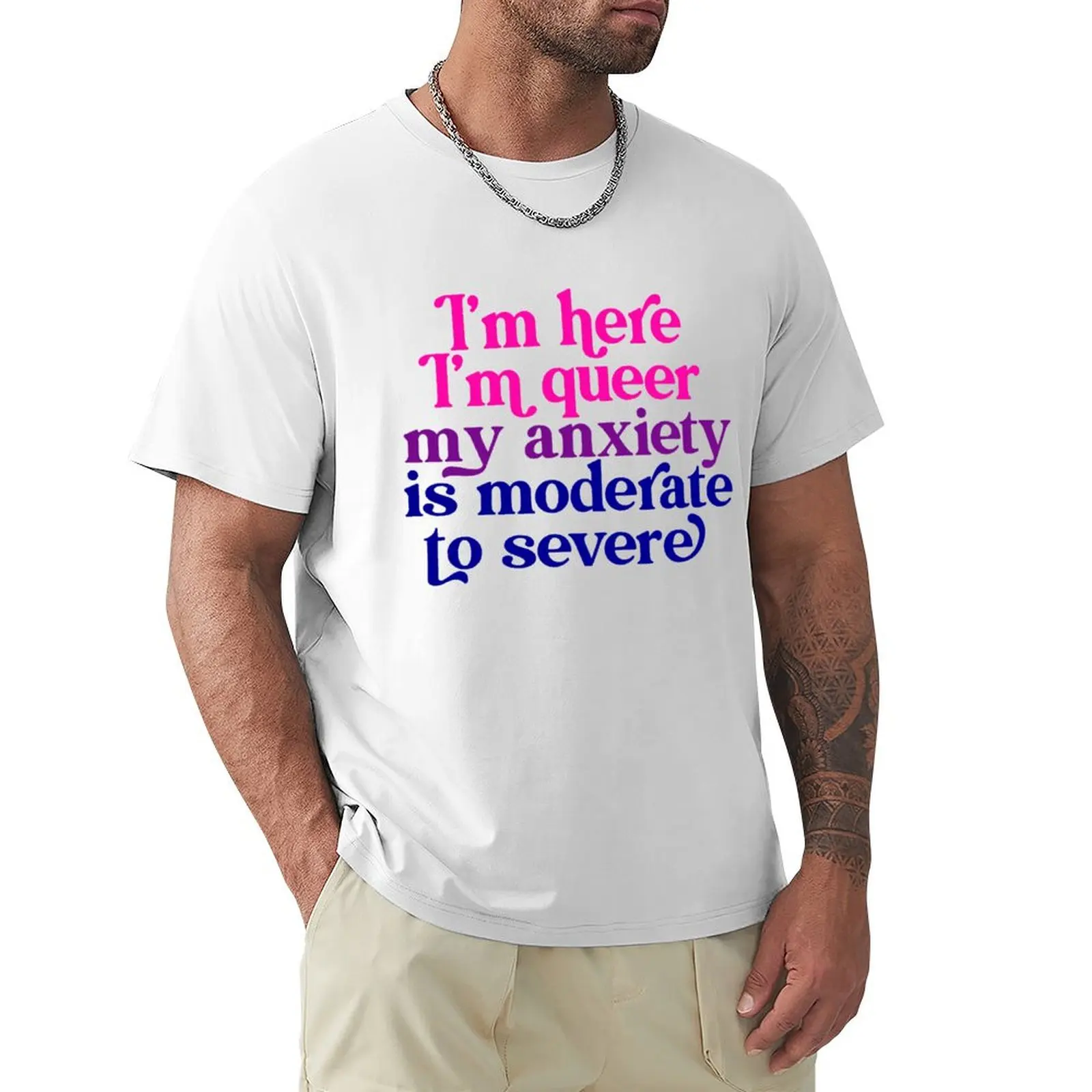 

I'm here im queer my anxiety is moderate to severe T-Shirt plus size tops cute tops mens vintage t shirts