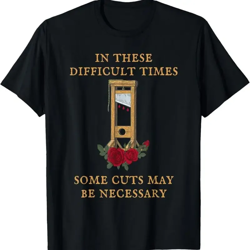 In These Difficult Times Some Cuts May Be Necessary T Shirt