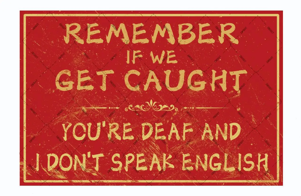 Funny Metal Tin Sign Remember If We Get Caught Youre Deaf And I Dont Speak English Wall Art Poster Home Decoration Retro Decor f