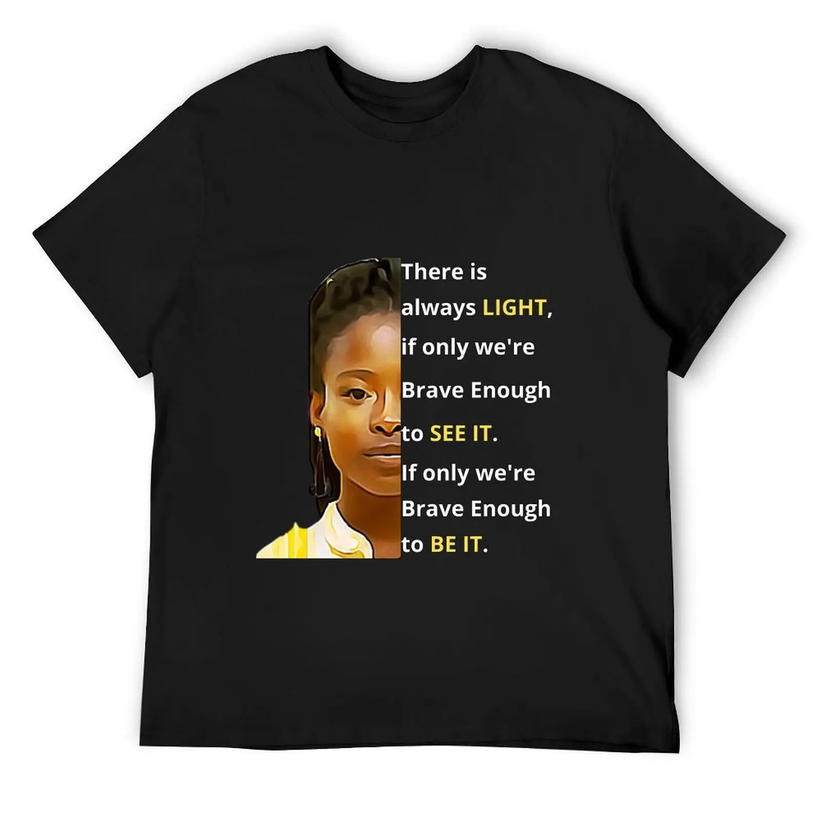 

Amanda Gorman, There is always LIGHT, if only we're Brave Enough to SEE IT. If only we're Brave Enough to BE IT. T-Shirt