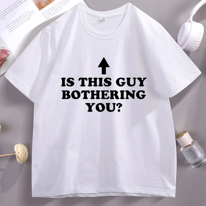 Is This Guy Bothering You T Shirt Funny Graphic Tee Unisex Cotton Short Sleeve Round Neck T-shirts Casual Streetwear Clothing
