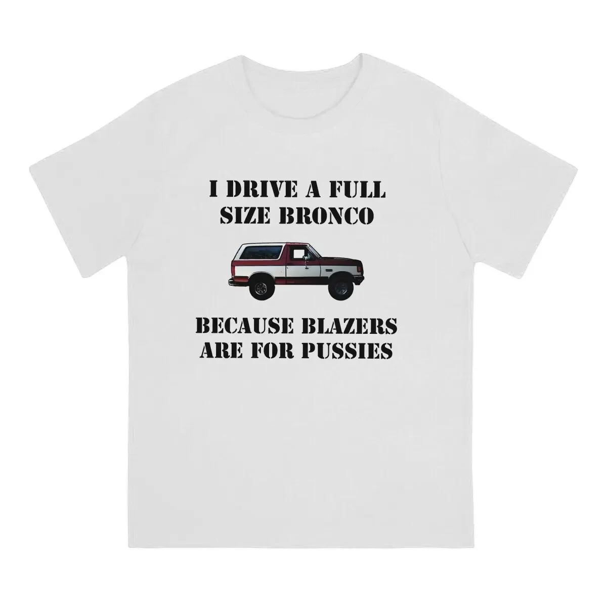 XLT Man TShirt Drive A Bronco Because Blazers Distinctive T Shirt Original Sweatshirts Hipster