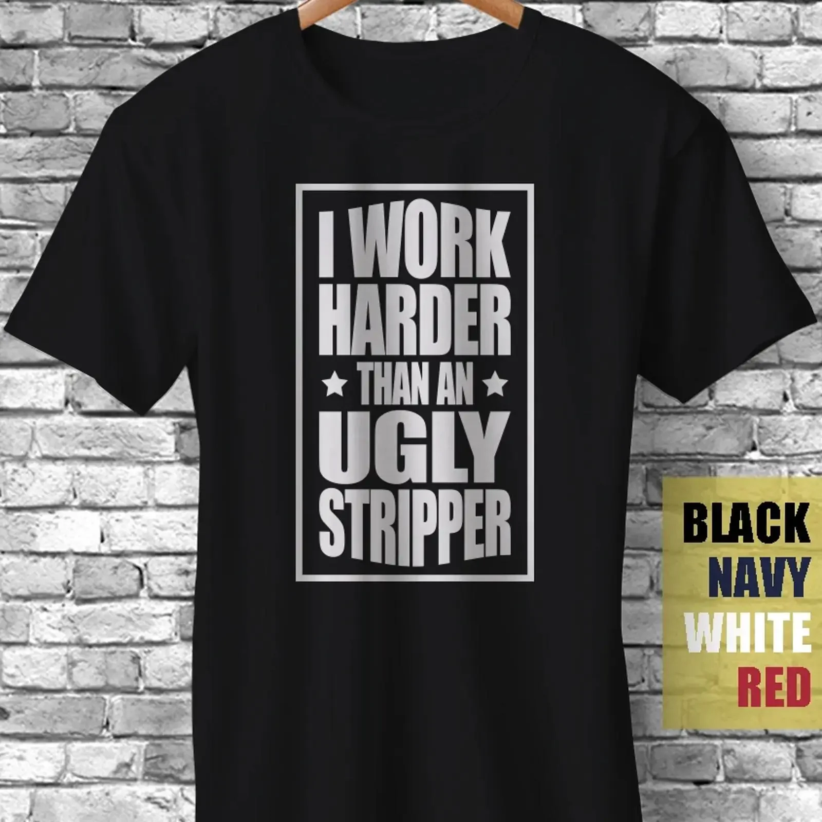 I Work Harder Than An Ugly Stripper Funny T Shirt Sarcasm Motivation Quotes vintage Washed designer clothes fashion